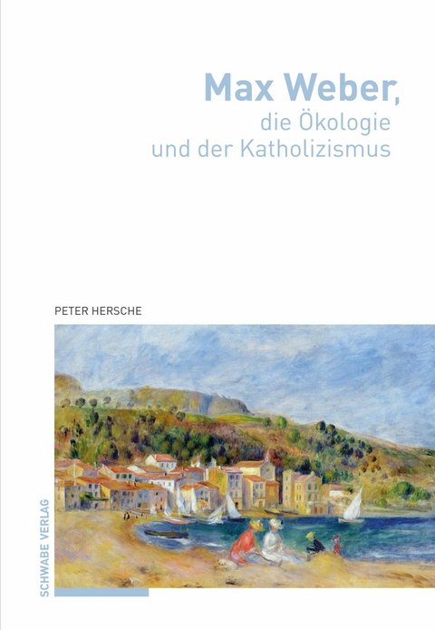 Max Weber, die &Ouml;kologie und der Katholizismus - Peter Hersche