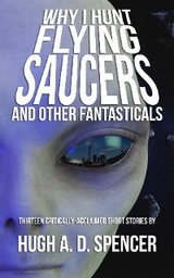Why I Hunt Flying Saucers And Other Fantasticals - Hugh a. D. Spencer