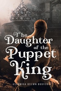 The Daughter of the Puppet King -  Veronica Brown Dubroc