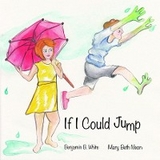 If I Could Jump - Benjamin B. White, Mary Beth Nixon