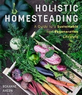 Holistic Homesteading -  Roxanne Ahern