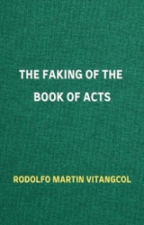 The Faking of the Book of Acts - Rodolfo Martin Vitangcol