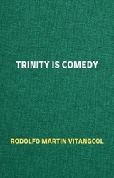 Trinity is Comedy - Rodolfo Martin Vitangcol