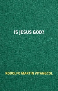 Is Jesus God? - Rodolfo Martin Vitangcol
