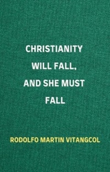 Christianity Will Fall, And She Must Fall - Rodolfo Martin Vitangcol