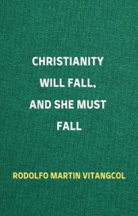 Christianity Will Fall, And She Must Fall