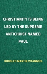 Christianity Is Being Led By the Supreme Antichrist Named Paul - Rodolfo Martin Vitangcol