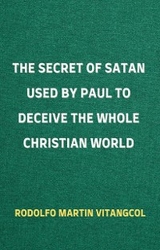 The Secret of Satan Used by Paul to Deceive the Whole Christian World - Rodolfo Martin Vitangcol