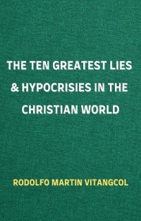 The Ten Greatest Lies & Hypocrisies in the Christian World