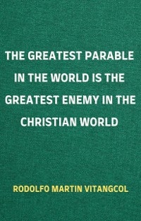 The Greatest Parable in the World is the Greatest Enemy in the Christian World - Rodolfo Martin Vitangcol