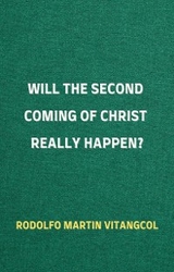 Will the Second Coming of Christ Really Happen? - Rodolfo Martin Vitangcol