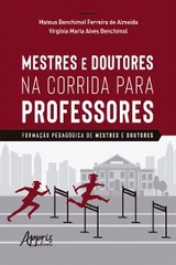 Mestres e Doutores na Corrida para Professores: Forma&ccedil;&atilde;o Pedag&oacute;gica de Mestres e Doutores - Mateus Benchimol Ferreira de Almeida, Virg&iacute;nia Maria Alves Benchimol