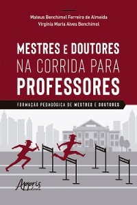 Mestres e Doutores na Corrida para Professores: Forma&ccedil;&atilde;o Pedag&oacute;gica de Mestres e Doutores - Mateus Benchimol Ferreira de Almeida, Virg&iacute;nia Maria Alves Benchimol