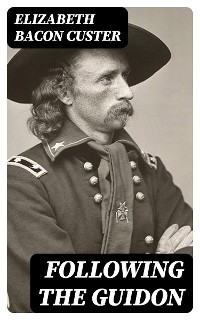 Following the Guidon - Elizabeth Bacon Custer