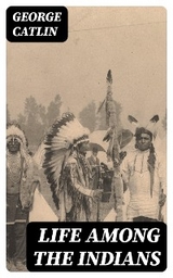 Life Among the Indians - George Catlin