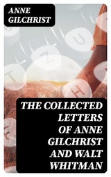 The Collected Letters of Anne Gilchrist and Walt Whitman - Anne Gilchrist