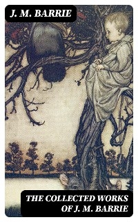 The Collected Works of J. M. Barrie