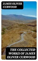 The Collected Works of James Oliver Curwood - James Oliver Curwood