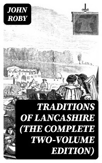 Traditions of Lancashire (The Complete Two-Volume Edition) - John Roby