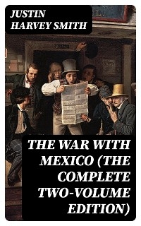The War with Mexico (The Complete Two-Volume Edition)