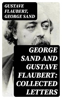 George Sand and Gustave Flaubert: Collected Letters