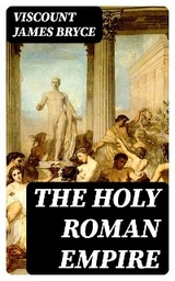 The Holy Roman Empire - Viscount James Bryce