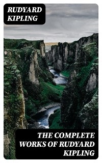 The Complete Works of Rudyard Kipling - Rudyard Kipling