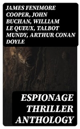 Espionage Thriller Anthology - James Fenimore Cooper, John Buchan, William Le Queux, Talbot Mundy, Arthur Conan Doyle, Joseph Conrad, Erskine Childers, George Barton, Robert W. Chambers, Fred M. White, Robert Baden-Powell, John R. Coryell, E. Philips Oppenheim
