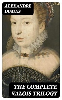 The Complete Valois Trilogy - Alexandre Dumas