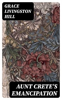 Aunt Crete's Emancipation - Grace Livingston Hill