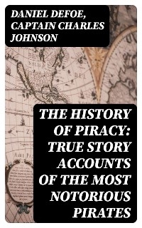 The History of Piracy: True Story Accounts of the Most Notorious Pirates