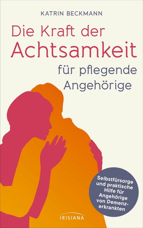 Die Kraft der Achtsamkeit f&uuml;r pflegende Angeh&ouml;rige - Katrin Beckmann