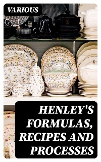 Henley's Formulas, Recipes and Processes