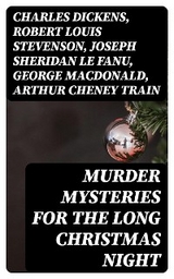 Murder Mysteries for the Long Christmas Night - Charles Dickens, Robert Louis Stevenson, Joseph Sheridan Le Fanu, George MacDonald, Arthur Cheney Train, Arthur Conan Doyle, Thomas Hardy, John Kendrick Bangs, Nathaniel Hawthorne, Grant Allen, Wilkie Collins,  Saki, Fergus Hume, Edgar Wallace, William Douglas O'Connor, Florence Marryat, Catherine Crowe, James Bowker, R. Austin Freeman, J. M. Barrie, E. F. Benson, G. K. Chesterton, Jerome K. Jerome, Fred M. White, Sabine Baring-Gould, Mary Elizabeth Braddon, Frank R. Stockton, Louisa M. Alcott, M.R. James, Leonard Kip, Emmuska Orczy, Lucie E. Jackson, Katherine Rickford, Bithia Mary Croker, Catherine L. Pirkis