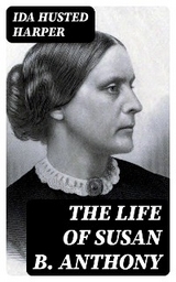 The Life of Susan B. Anthony - Ida Husted Harper