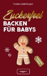 Zuckerfrei Backen f&uuml;r Babys (Weihnachtsedition) - Franka Lederbogen