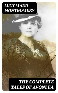 The Complete Tales of Avonlea