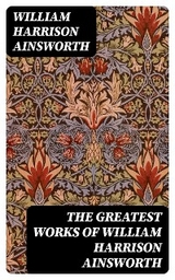 The Greatest Works of William Harrison Ainsworth - William Harrison Ainsworth
