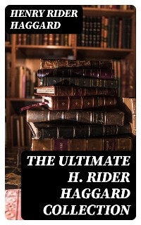 The Ultimate H. Rider Haggard Collection
