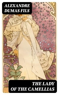 The Lady of the Camellias - Alexandre Dumas Fils