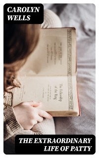 The Extraordinary Life of Patty - Carolyn Wells