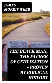 The Black Man, the Father of Civilization - Proven by Biblical History