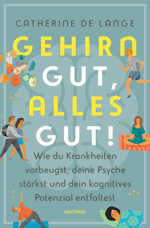 Gehirn gut, alles gut. Wie du Krankheiten vorbeugst, deine Psyche stärkst und dein kognitives Potenzial entfaltest - Catherine de Lange