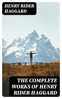 The Complete Works of Henry Rider Haggard