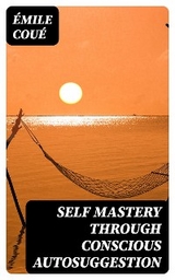 Self Mastery Through Conscious Autosuggestion - &Eacute;mile Cou&eacute;