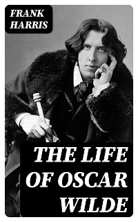 The Life of Oscar Wilde - Frank Harris