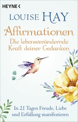 Affirmationen &ndash; Die lebensver&auml;ndernde Kraft deiner Gedanken - Louise Hay