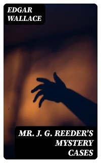 Mr. J. G. Reeder's Mystery Cases - Edgar Wallace