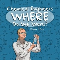 Chemical Engineers Where Do We Work - Diana Tran