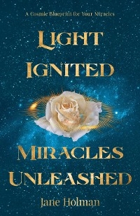 Light Ignited, Miracles Unleashed - Jane Holman